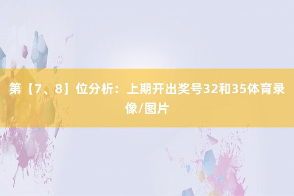 第【7、8】位分析：上期开出奖号32和35体育录像/图片