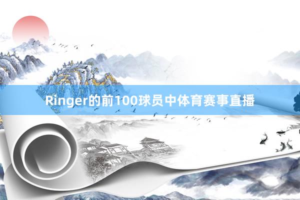 Ringer的前100球员中体育赛事直播