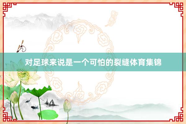 对足球来说是一个可怕的裂缝体育集锦