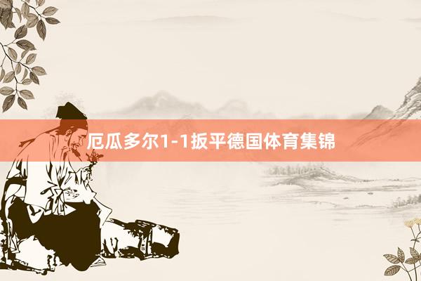 厄瓜多尔1-1扳平德国体育集锦